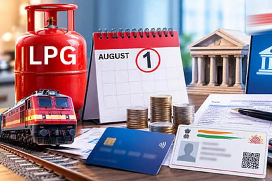 1-अगस्त-से-बदल-जाएंगे-आपकी-जेब-से-जुड़े-10-बड़े-नियम,-lpg,-itr-और-तत्काल-टिकट-समेत-जानें-क्या-होगा-नया